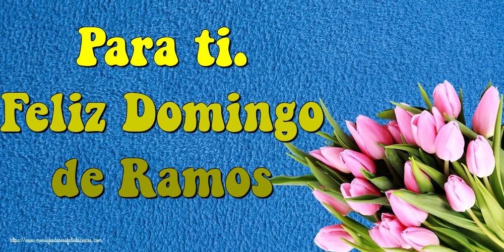 Para ti. Feliz Domingo de Ramos