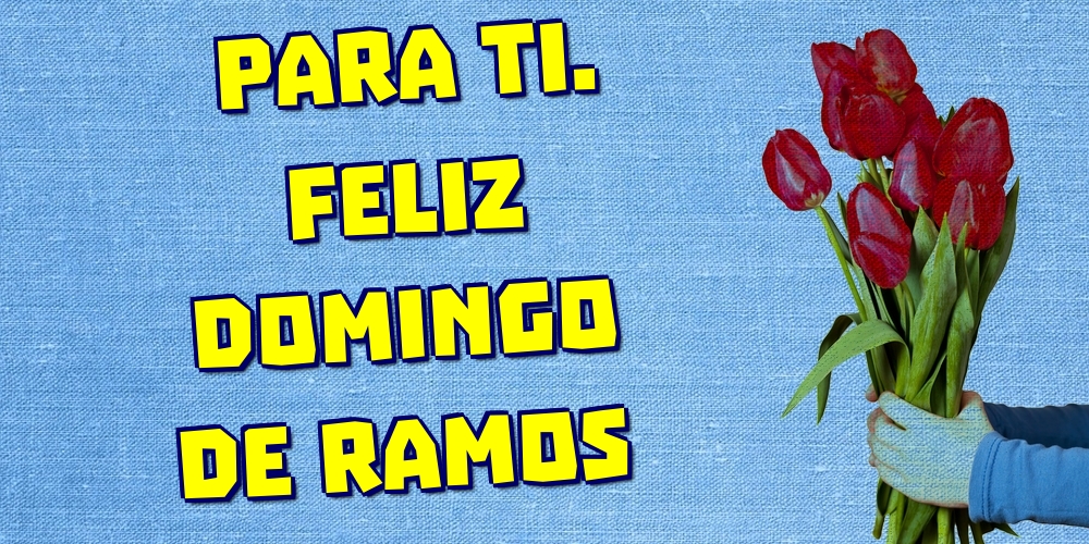 Para ti. Feliz Domingo de Ramos