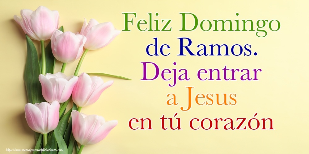 Feliz Domingo de Ramos. Deja entrar a Jesus en tú corazón