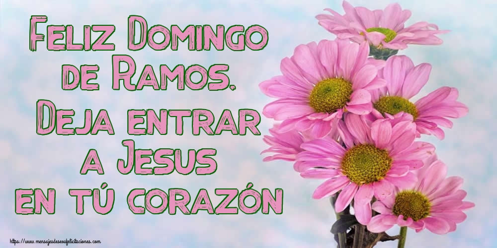Feliz Domingo de Ramos. Deja entrar a Jesus en tú corazón