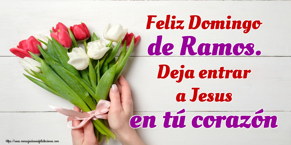 Feliz Domingo de Ramos. Deja entrar a Jesus en tú corazón