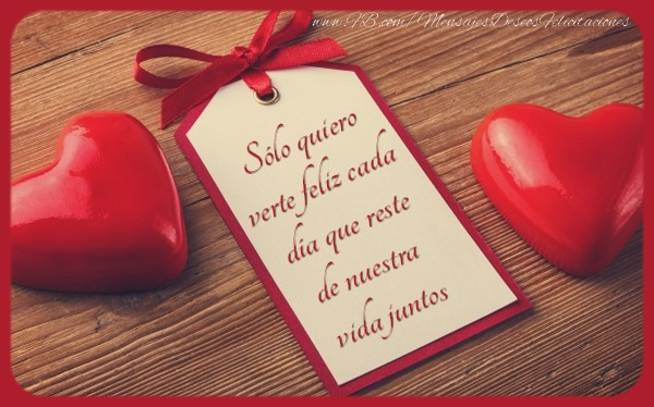 Sólo quiero verte feliz cada día que reste de nuestra vida juntos