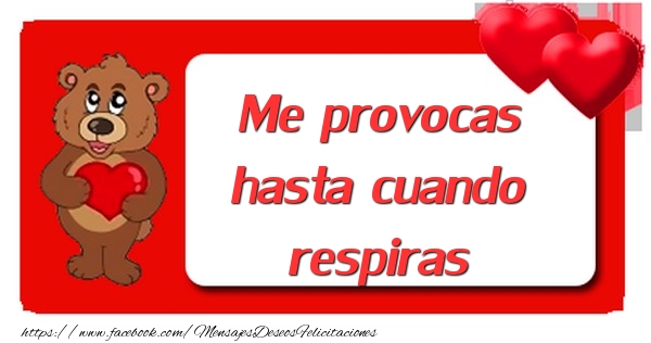 Felicitaciones de amor - Me provocas hasta cuando respiras - mensajesdeseosfelicitaciones.com