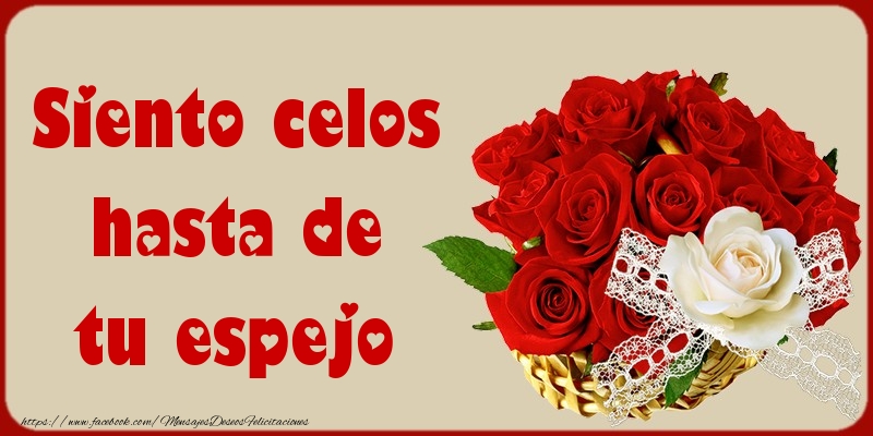 Felicitaciones de amor - Siento celos hasta de tu espejo - mensajesdeseosfelicitaciones.com