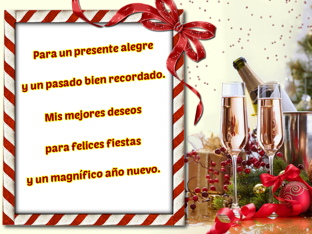 Para un presente alegre y un pasado bien recordado. Mis mejores deseos para felices fiestas y un magnífico año nuevo.
