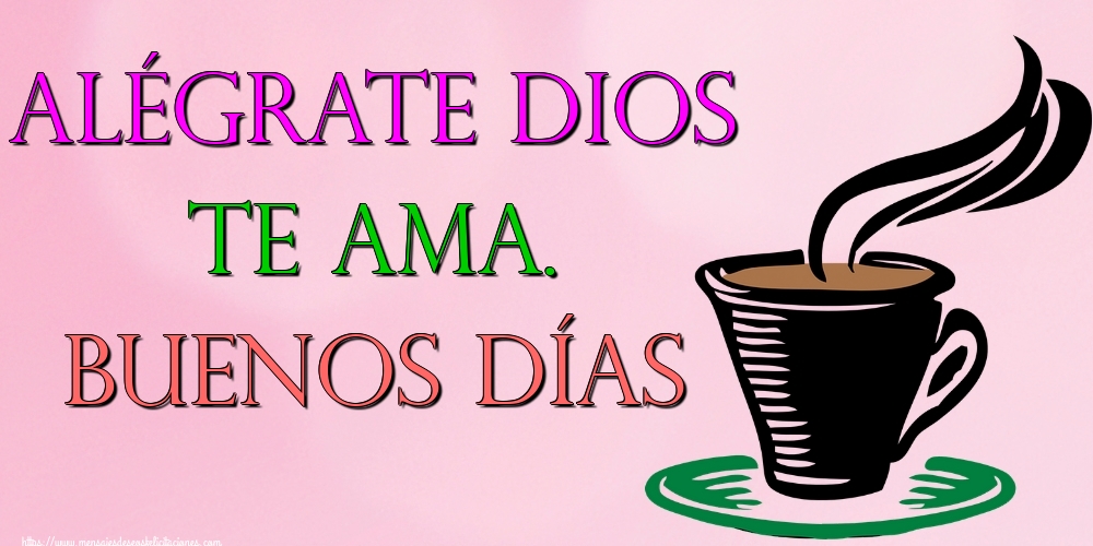 Alégrate Dios te ama. Buenos días