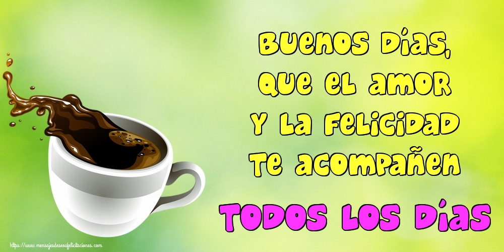 Felicitaciones de buenos días - Buenos días, que el amor y la felicidad te acompañen todos los días - mensajesdeseosfelicitaciones.com