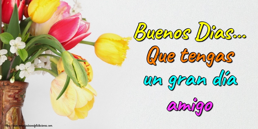 Buenos Dias... Que tengas un gran día amigo