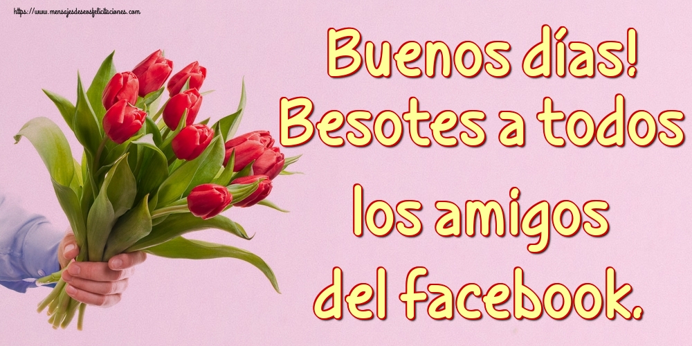 Buenos días! Besotes a todos los amigos del facebook.