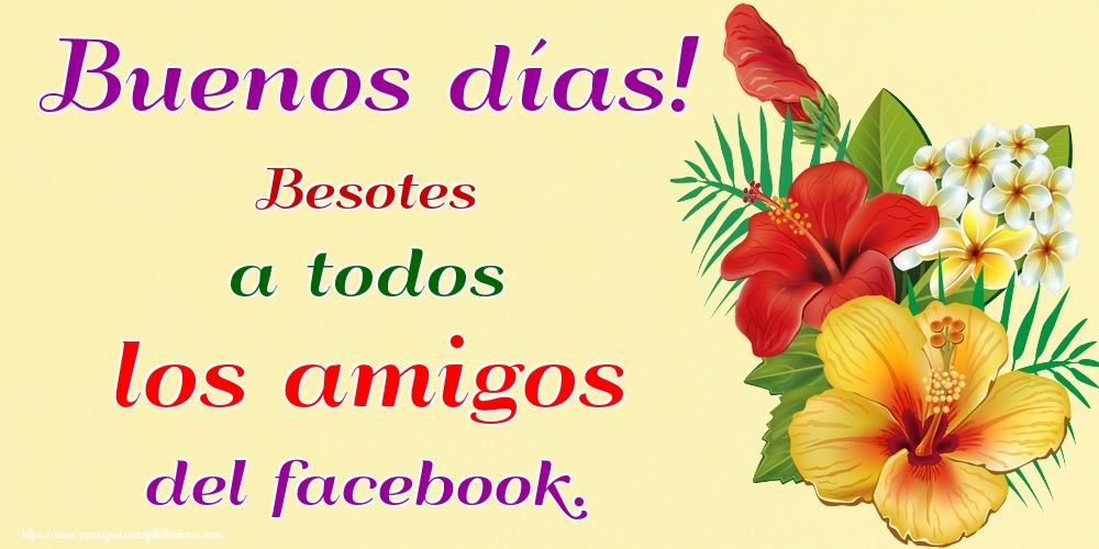 Buenos días! Besotes a todos los amigos del facebook.