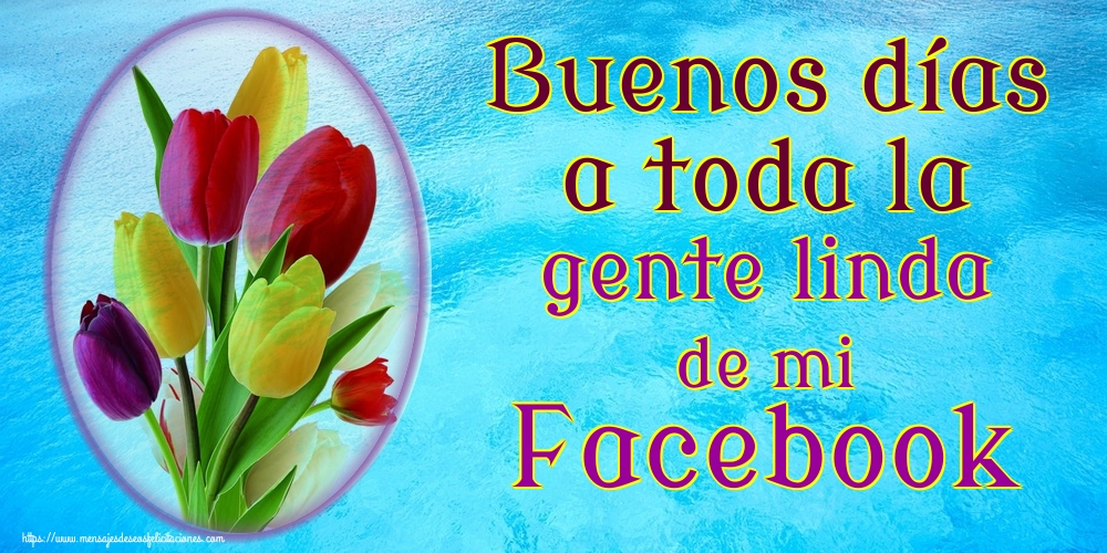 Felicitaciones de buenos días - Buenos días a toda la gente linda de mi Facebook - mensajesdeseosfelicitaciones.com