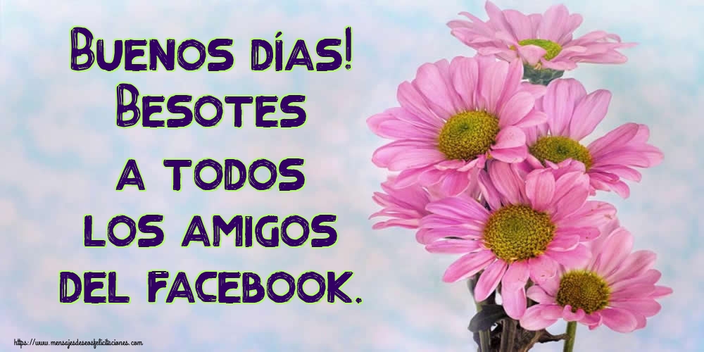 Felicitaciones de buenos días - Buenos días! Besotes a todos los amigos del facebook. - mensajesdeseosfelicitaciones.com