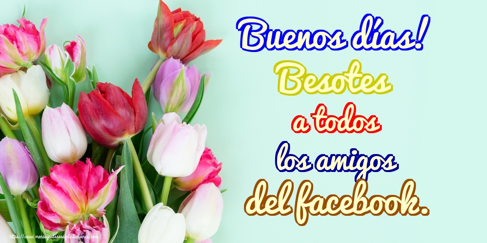 Buenos días! Besotes a todos los amigos del facebook.
