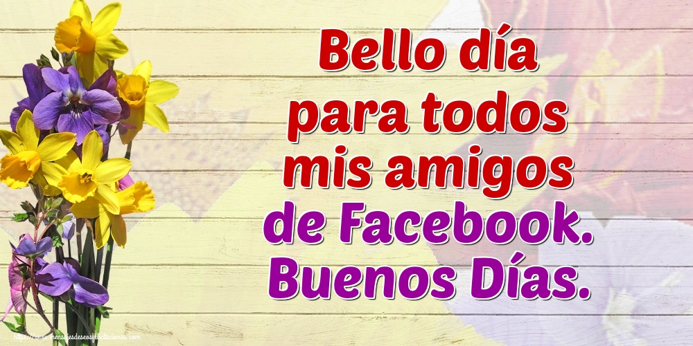 Felicitaciones de buenos días - Bello día para todos mis amigos de Facebook. Buenos Días. - mensajesdeseosfelicitaciones.com