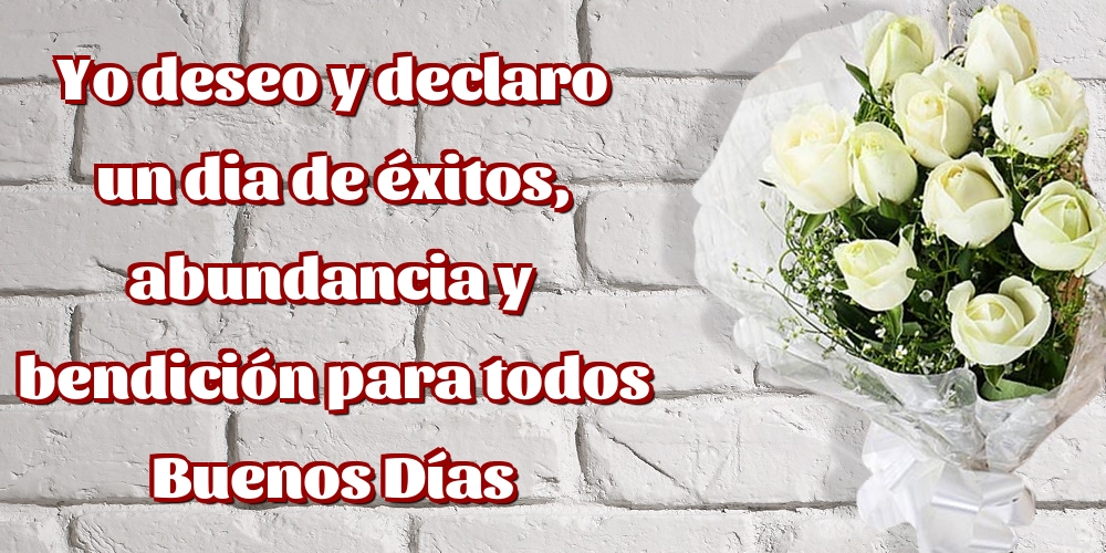 Yo deseo y declaro un dia de éxitos, abundancia y bendición para todos Buenos Días