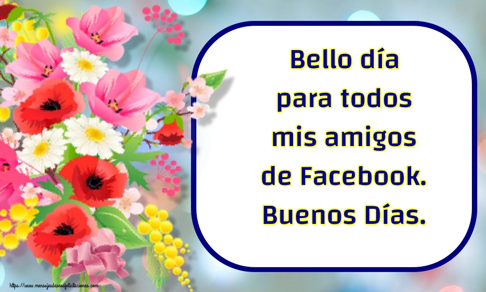 Felicitaciones de buenos días - Bello día para todos mis amigos de Facebook. Buenos Días. - mensajesdeseosfelicitaciones.com