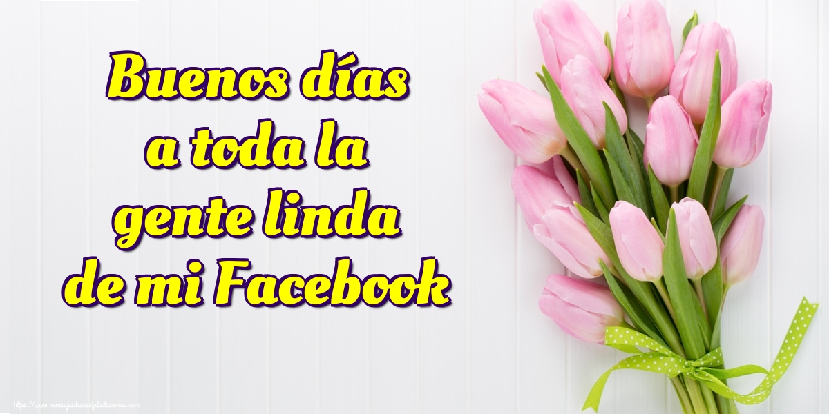 Felicitaciones de buenos días - Buenos días a toda la gente linda de mi Facebook - mensajesdeseosfelicitaciones.com