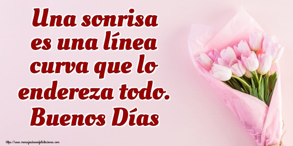 Una sonrisa es una línea curva que lo endereza todo. Buenos Días