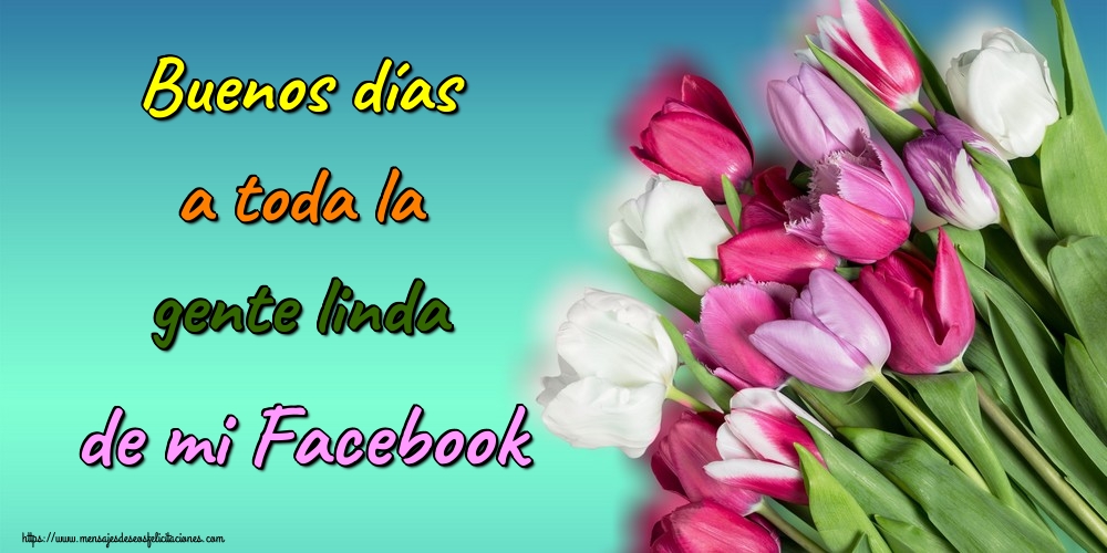 Felicitaciones de buenos días - Buenos días a toda la gente linda de mi Facebook - mensajesdeseosfelicitaciones.com