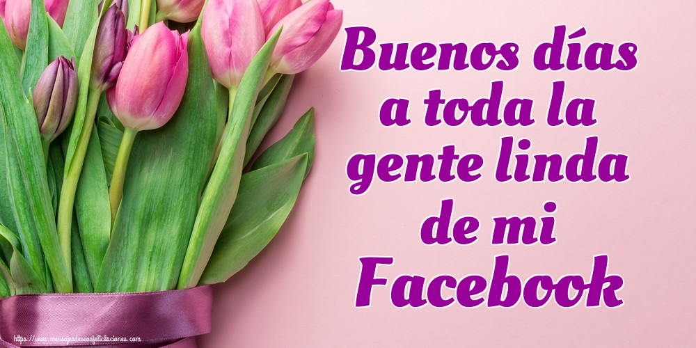 Felicitaciones de buenos días - Buenos días a toda la gente linda de mi Facebook - mensajesdeseosfelicitaciones.com