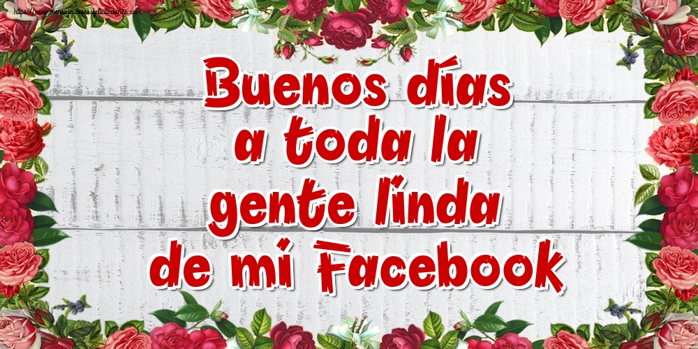 Felicitaciones de buenos días - Buenos días a toda la gente linda de mi Facebook - mensajesdeseosfelicitaciones.com