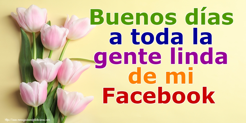 Felicitaciones de buenos días - Buenos días a toda la gente linda de mi Facebook - mensajesdeseosfelicitaciones.com