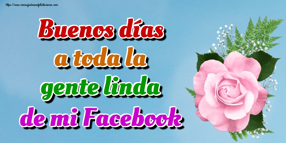 Felicitaciones de buenos días - Buenos días a toda la gente linda de mi Facebook - mensajesdeseosfelicitaciones.com