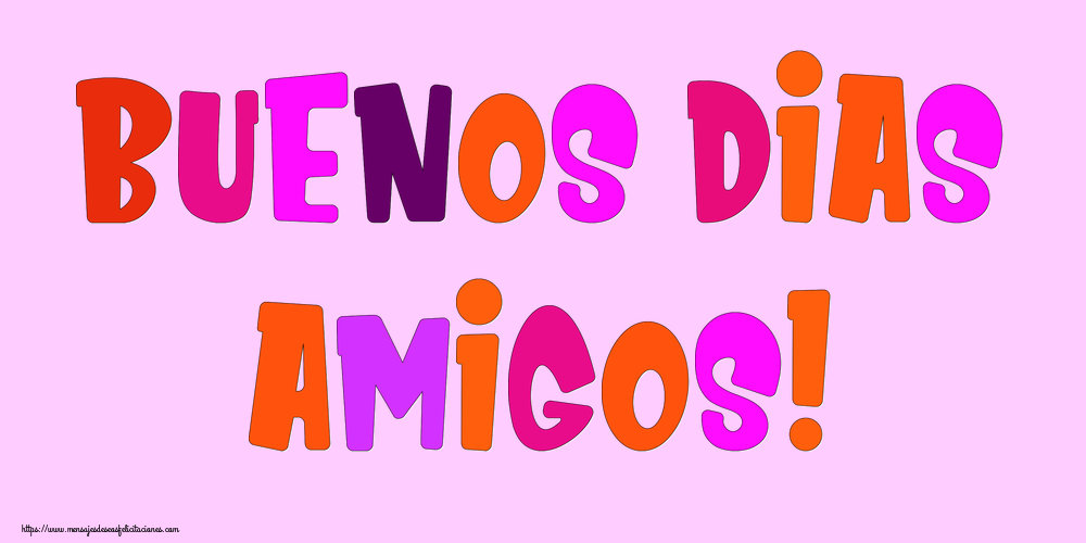 Felicitaciones de buenos días - Buenos Dias amigos! - mensajesdeseosfelicitaciones.com