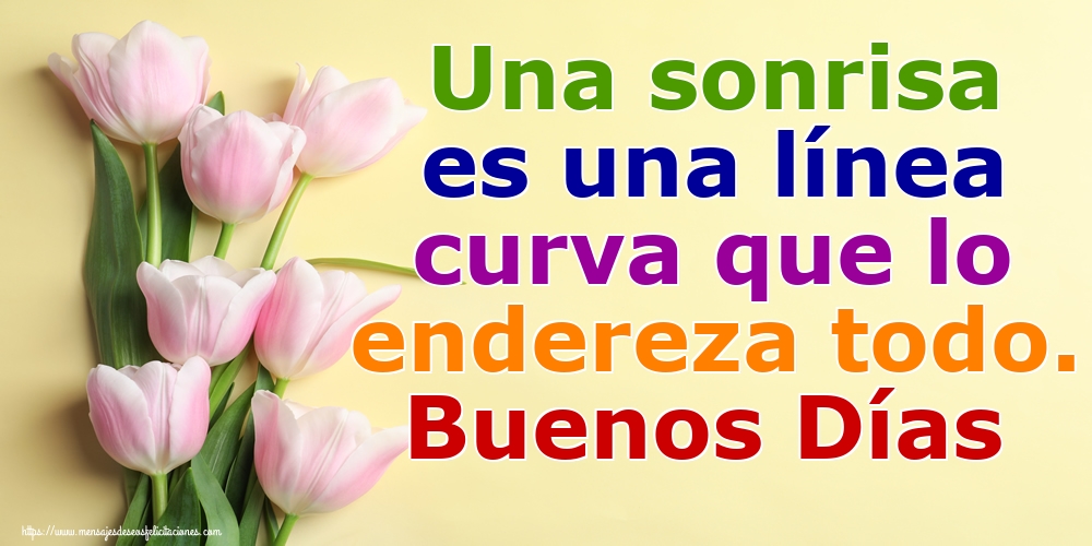 Una sonrisa es una línea curva que lo endereza todo. Buenos Días