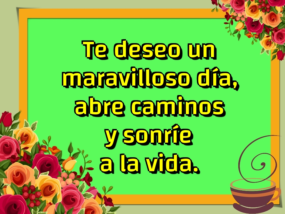 Felicitaciones de buenos días - Te deseo un maravilloso día, abre caminos y sonríe a la vida. - mensajesdeseosfelicitaciones.com