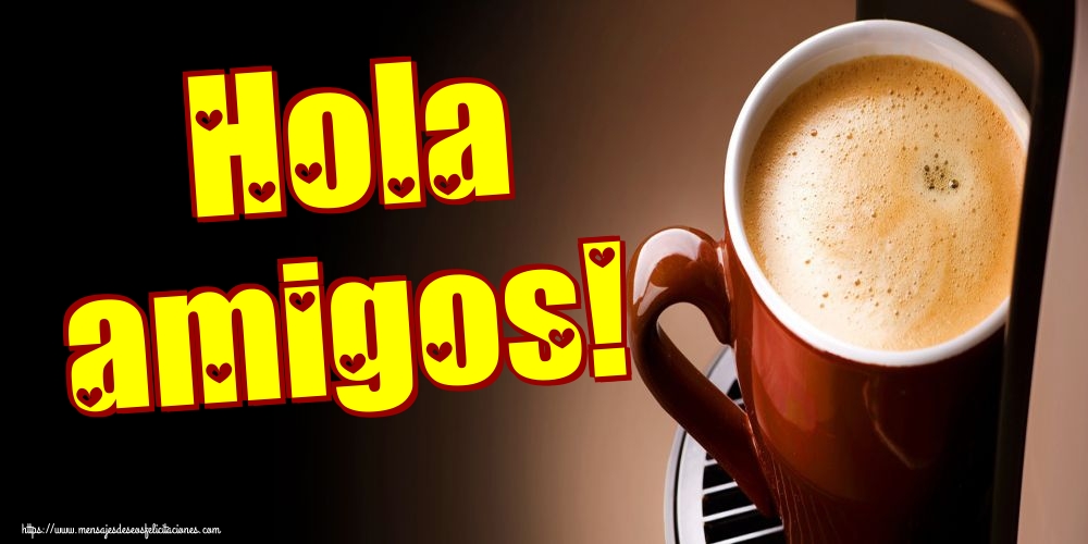 Felicitaciones de buenos días - Hola amigos! - mensajesdeseosfelicitaciones.com