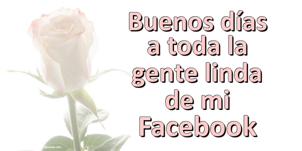 Felicitaciones de buenos días - Buenos días a toda la gente linda de mi Facebook - mensajesdeseosfelicitaciones.com