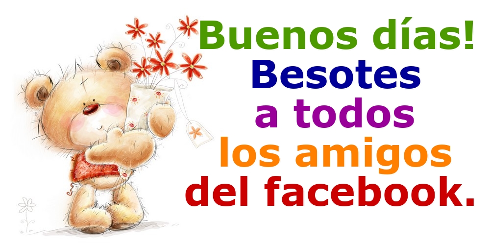 Felicitaciones de buenos días - Buenos días! Besotes a todos los amigos del facebook. - mensajesdeseosfelicitaciones.com