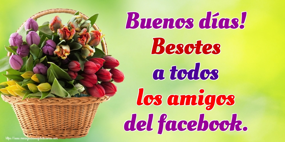 Felicitaciones de buenos días - Buenos días! Besotes a todos los amigos del facebook. - mensajesdeseosfelicitaciones.com
