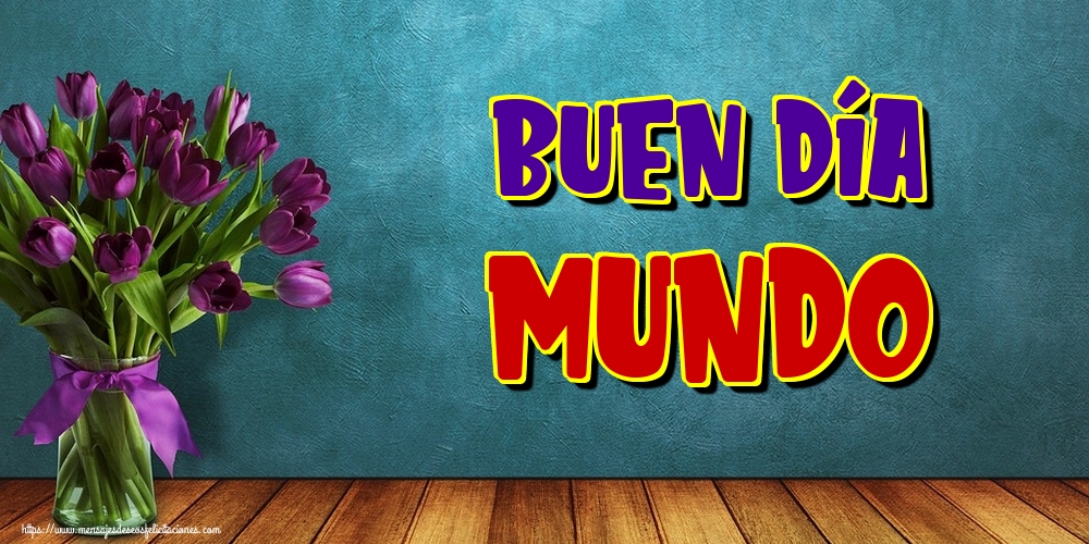 Felicitaciones de buenos días - Buen Día Mundo - mensajesdeseosfelicitaciones.com