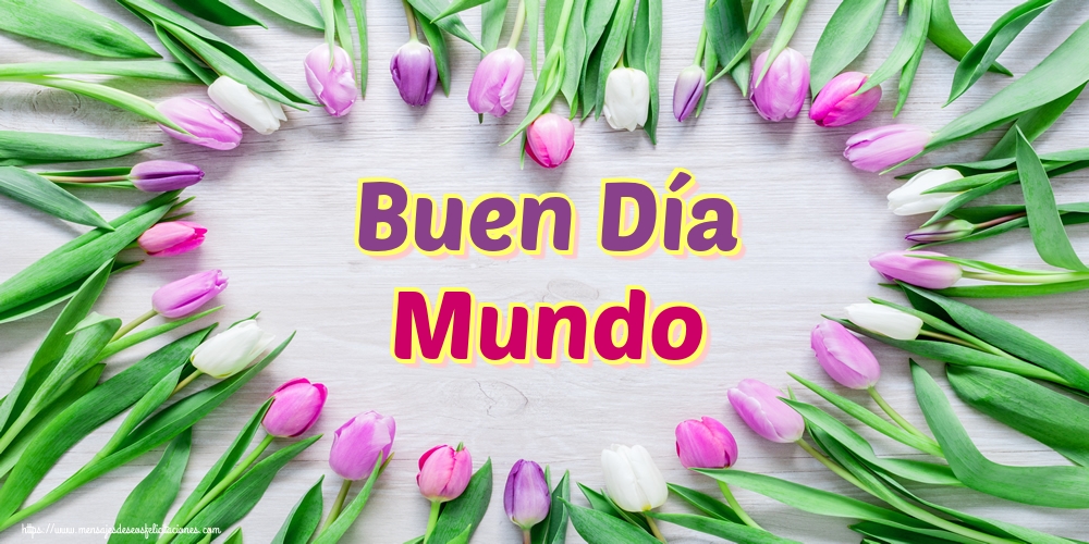 Felicitaciones de buenos días - Buen Día Mundo - mensajesdeseosfelicitaciones.com