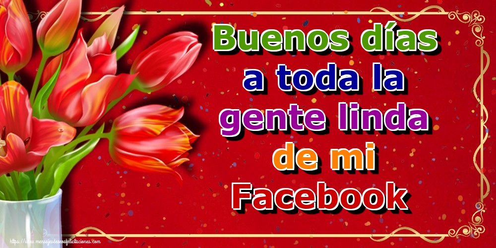 Felicitaciones de buenos días - Buenos días a toda la gente linda de mi Facebook - mensajesdeseosfelicitaciones.com