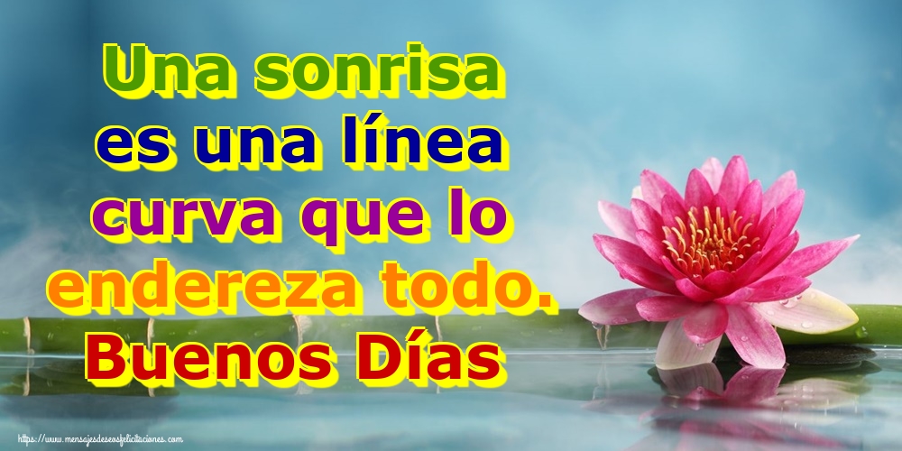 Una sonrisa es una línea curva que lo endereza todo. Buenos Días