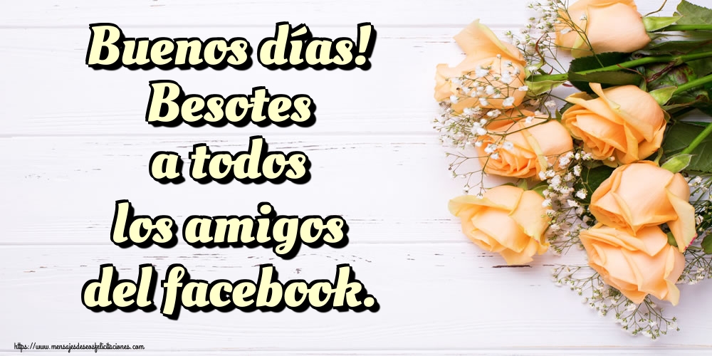 Buenos días! Besotes a todos los amigos del facebook.