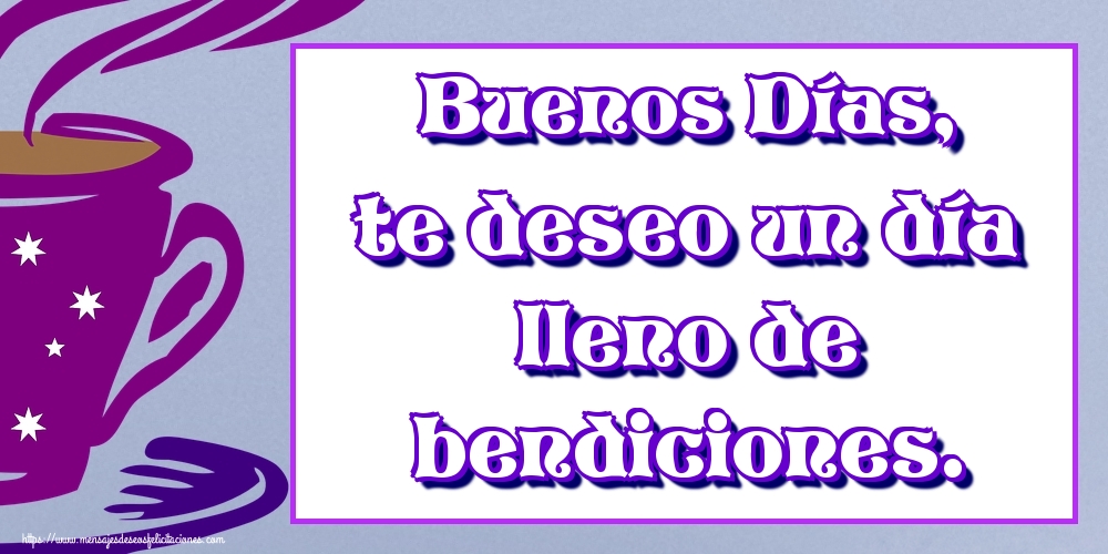 Felicitaciones de buenos días - Buenos Días, te deseo un día lleno de bendiciones. - mensajesdeseosfelicitaciones.com
