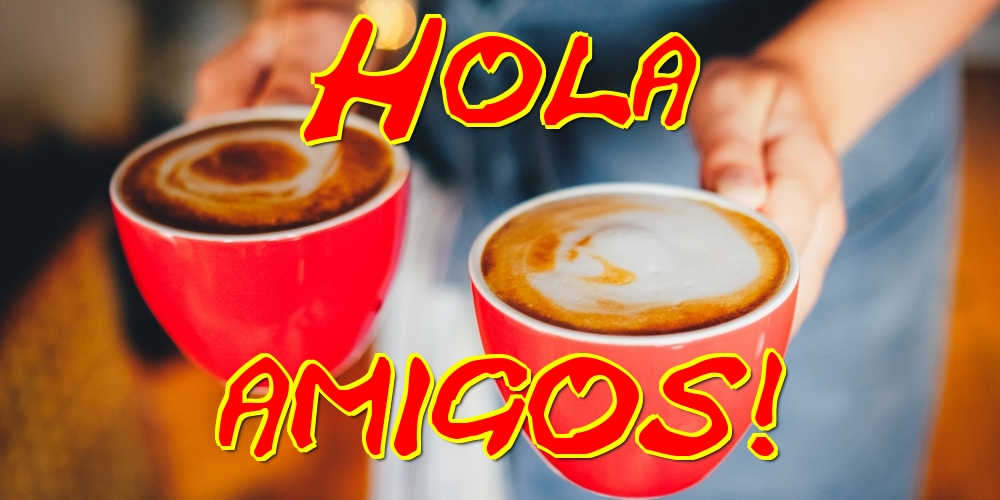 Hola amigos!