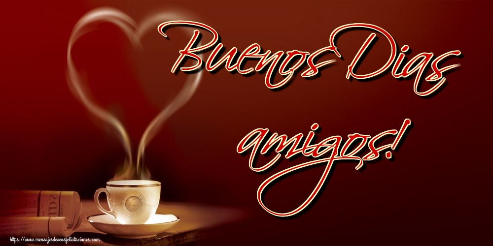 Felicitaciones de buenos días - Buenos Dias amigos! - mensajesdeseosfelicitaciones.com