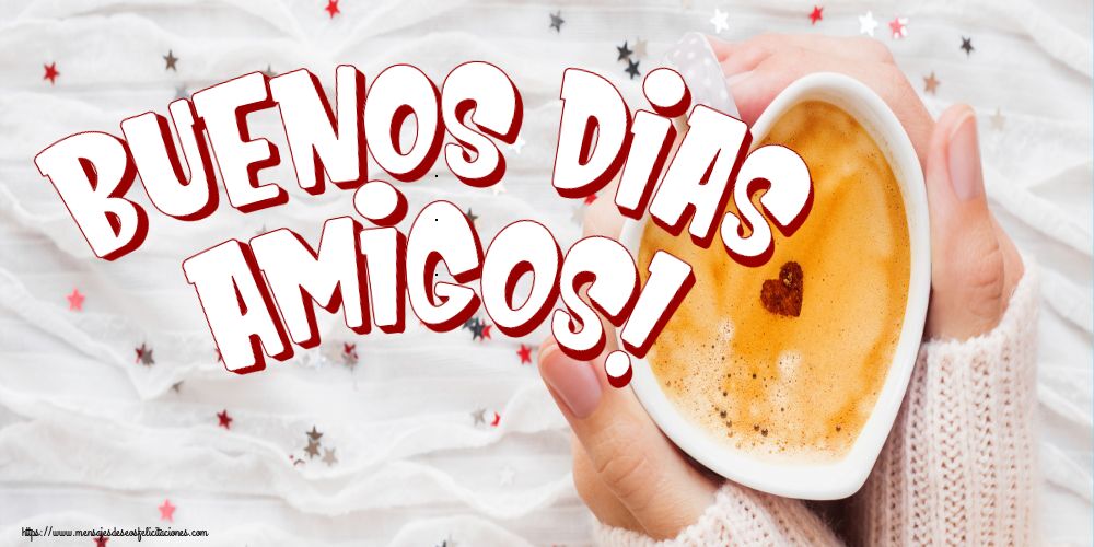 Felicitaciones de buenos días - Buenos Dias amigos! - mensajesdeseosfelicitaciones.com