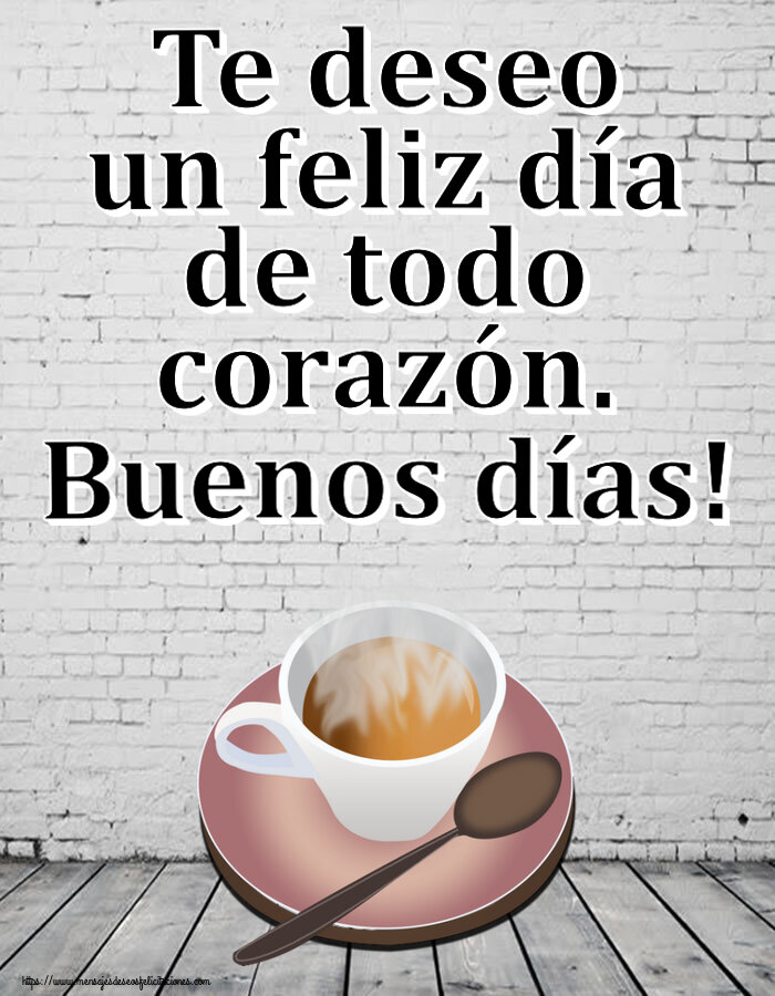Felicitaciones de buenos días - Te deseo un feliz día de todo corazón. Buenos días! ~ taza de café caliente - mensajesdeseosfelicitaciones.com