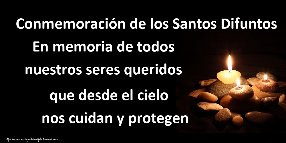 Conmemoración de los Santos Difuntos En memoria de todos nuestros seres queridos que desde el cielo nos cuidan y protegen