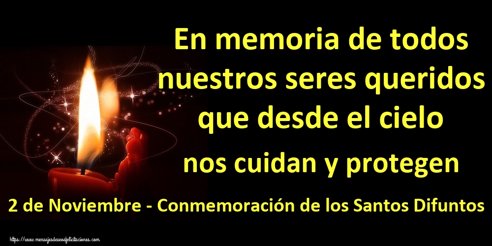 Conmemoración de los Difuntos En memoria de todos nuestros seres queridos que desde el cielo nos cuidan y protegen 2 de Noviembre - Conmemoración de los Santos Difuntos
