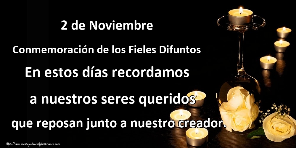 2 de Noviembre Conmemoración de los Fieles Difuntos En estos días recordamos a nuestros seres queridos que reposan junto a nuestro creador.