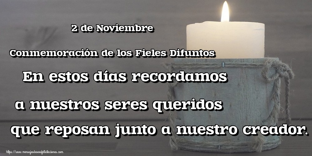2 de Noviembre Conmemoración de los Fieles Difuntos En estos días recordamos a nuestros seres queridos que reposan junto a nuestro creador.