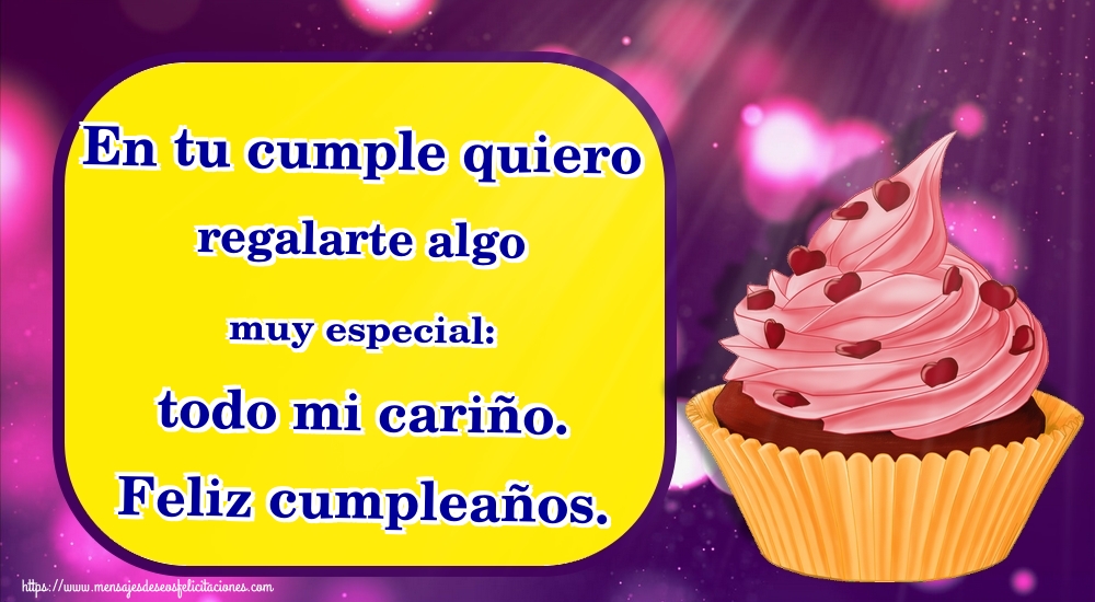 En tu cumple quiero regalarte algo muy especial: todo mi cariño. Feliz cumpleaños.