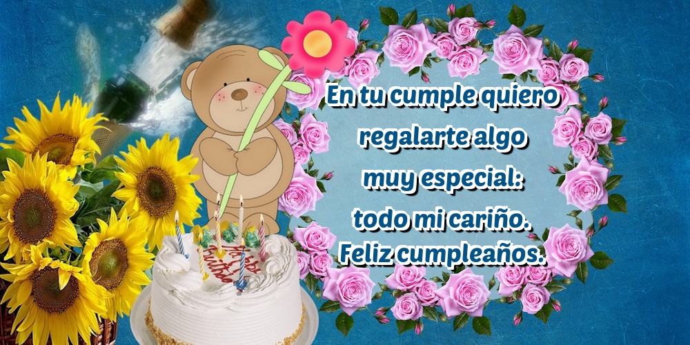 En tu cumple quiero regalarte algo muy especial: todo mi cariño. Feliz cumpleaños.